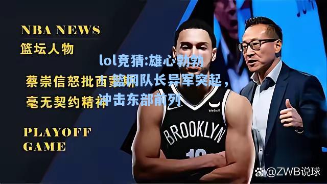 lol竞猜:雄心勃勃！篮网队长异军突起，冲击东部前列