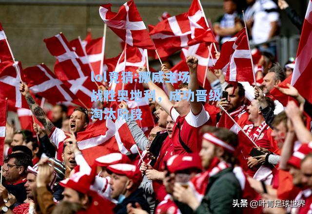 lol竞猜:挪威主场战胜奥地利，成功晋级淘汰阶段