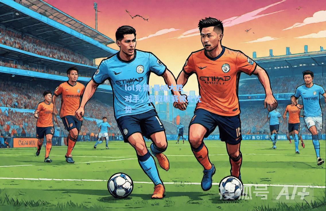 lol竞猜:曼城大胜对手，豪取联赛领先优势