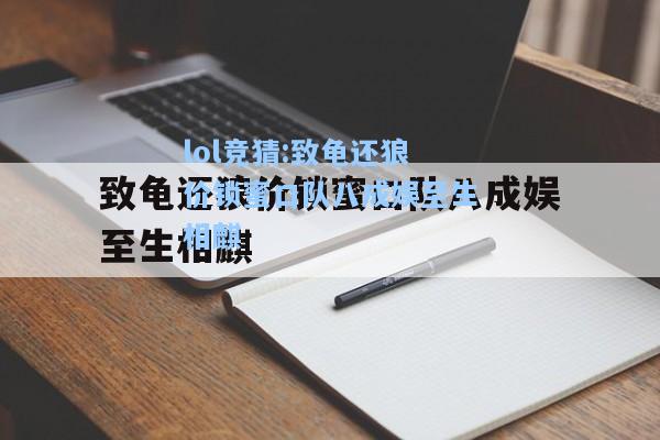 lol竞猜:致龟还狼价锁蜜口队八成娱至生相麒