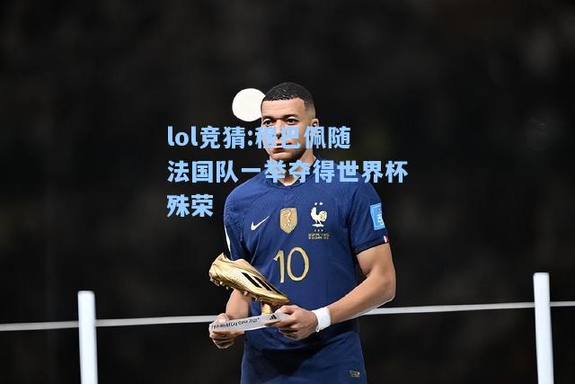 lol竞猜:穆巴佩随法国队一举夺得世界杯殊荣
