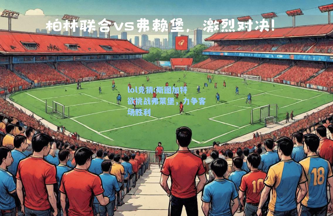 lol竞猜:斯图加特欲挑战弗莱堡，力争客场胜利