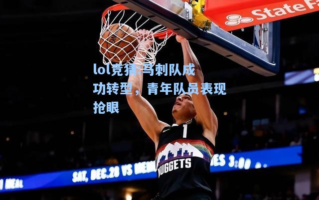 lol竞猜:马刺队成功转型，青年队员表现抢眼