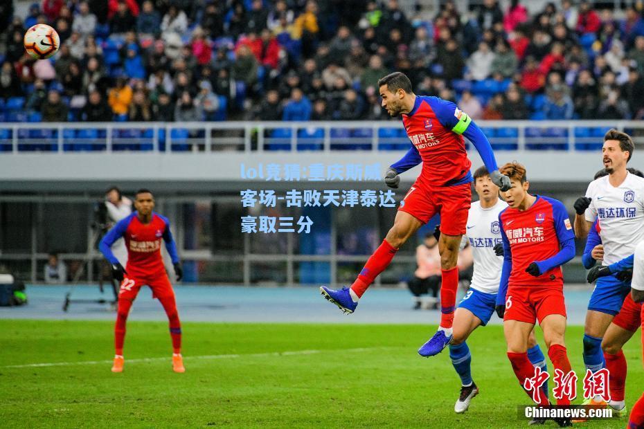 lol竞猜:重庆斯威客场-击败天津泰达，豪取三分