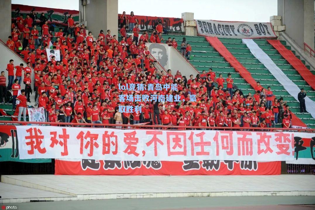 lol竞猜:青岛中能客场击败河南建业，豪取胜利