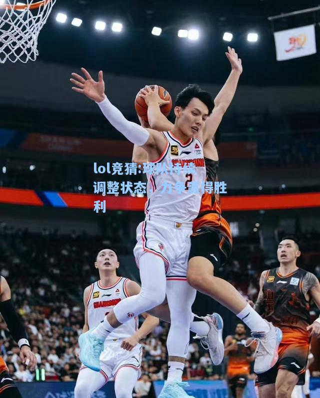 lol竞猜:球队持续调整状态，力争赢得胜利