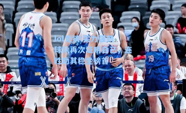 lol竞猜:实力强劲球队再次证明自己，连胜助其稳坐榜首