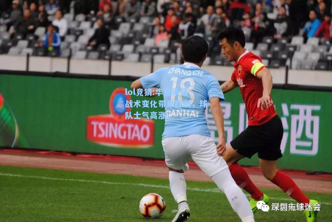 lol竞猜:华夏幸福战术变化带来胜利，球队士气高涨