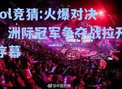 lol竞猜:火爆对决！洲际冠军争夺战拉开序幕