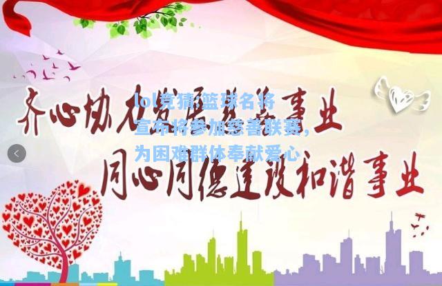 lol竞猜:篮球名将宣布将参加慈善联赛，为困难群体奉献爱心