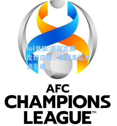 lol竞猜:亚冠比赛定档日期，亚洲足坛热点引爆
