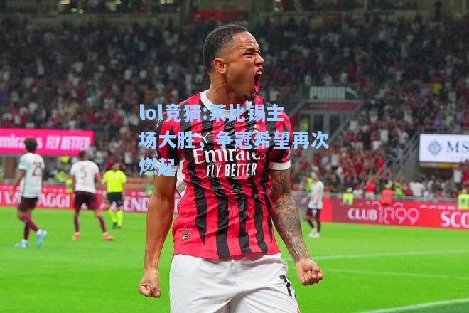 lol竞猜:莱比锡主场大胜，争冠希望再次燃起