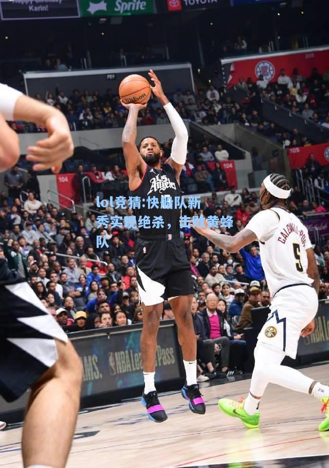 lol竞猜:快船队新秀实现绝杀，击败黄蜂队