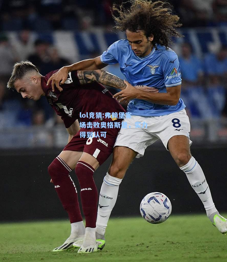 lol竞猜:弗赖堡客场击败奥格斯堡，实力得到认可
