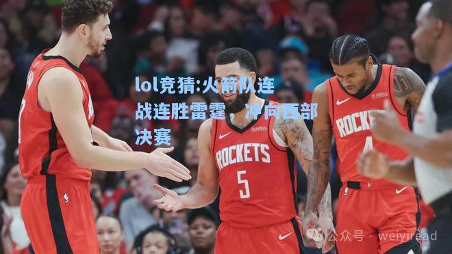 lol竞猜:火箭队连战连胜雷霆，冲向西部决赛