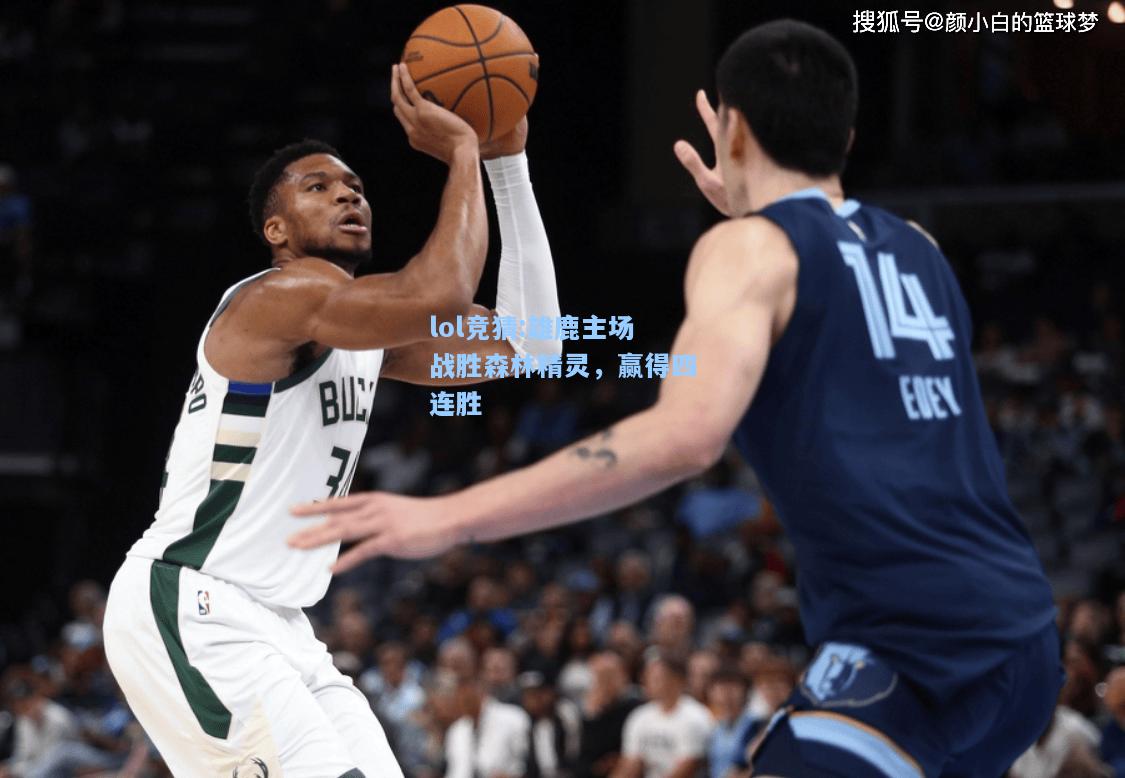 lol竞猜:雄鹿主场战胜森林精灵，赢得四连胜