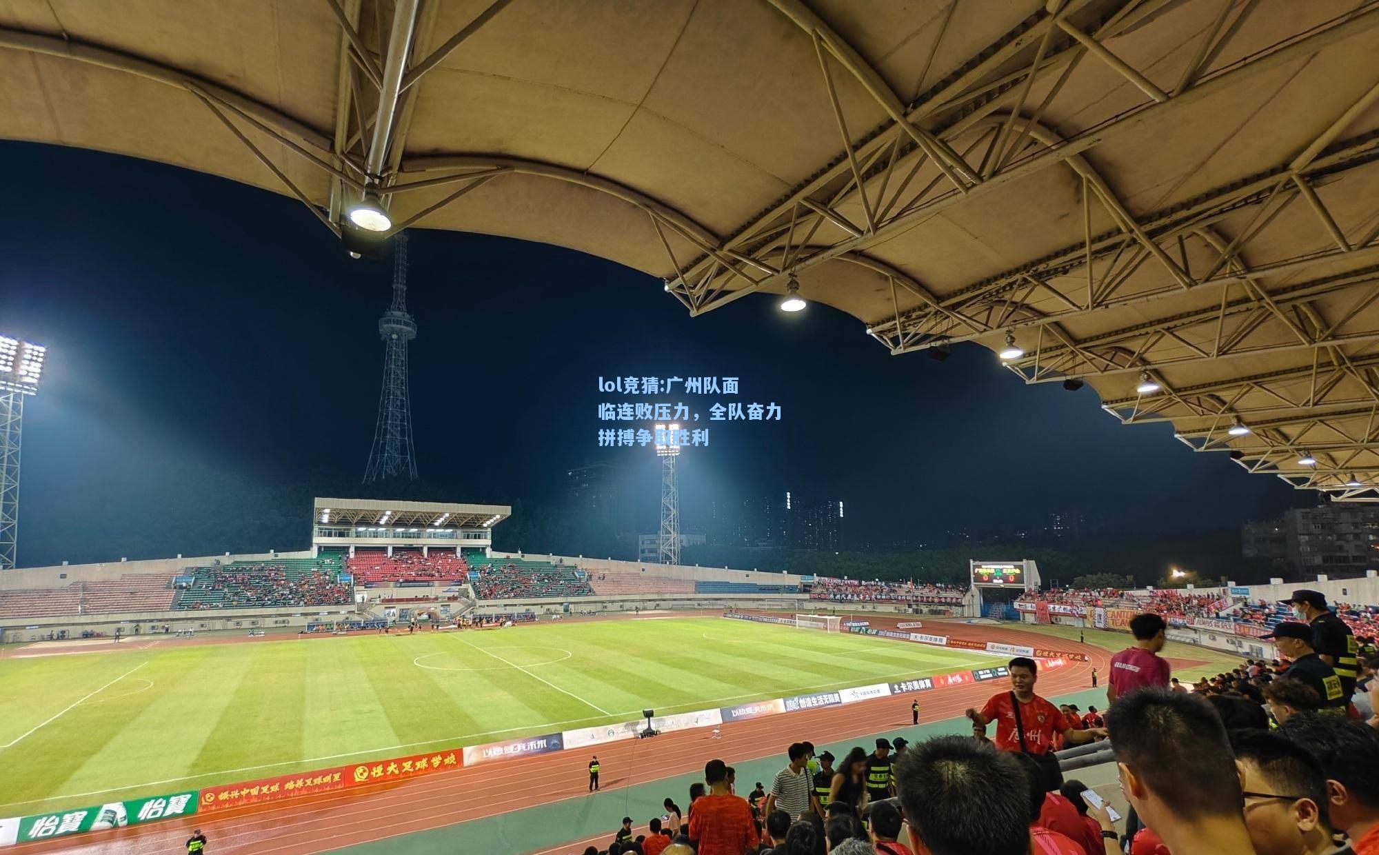 lol竞猜:广州队面临连败压力，全队奋力拼搏争取胜利