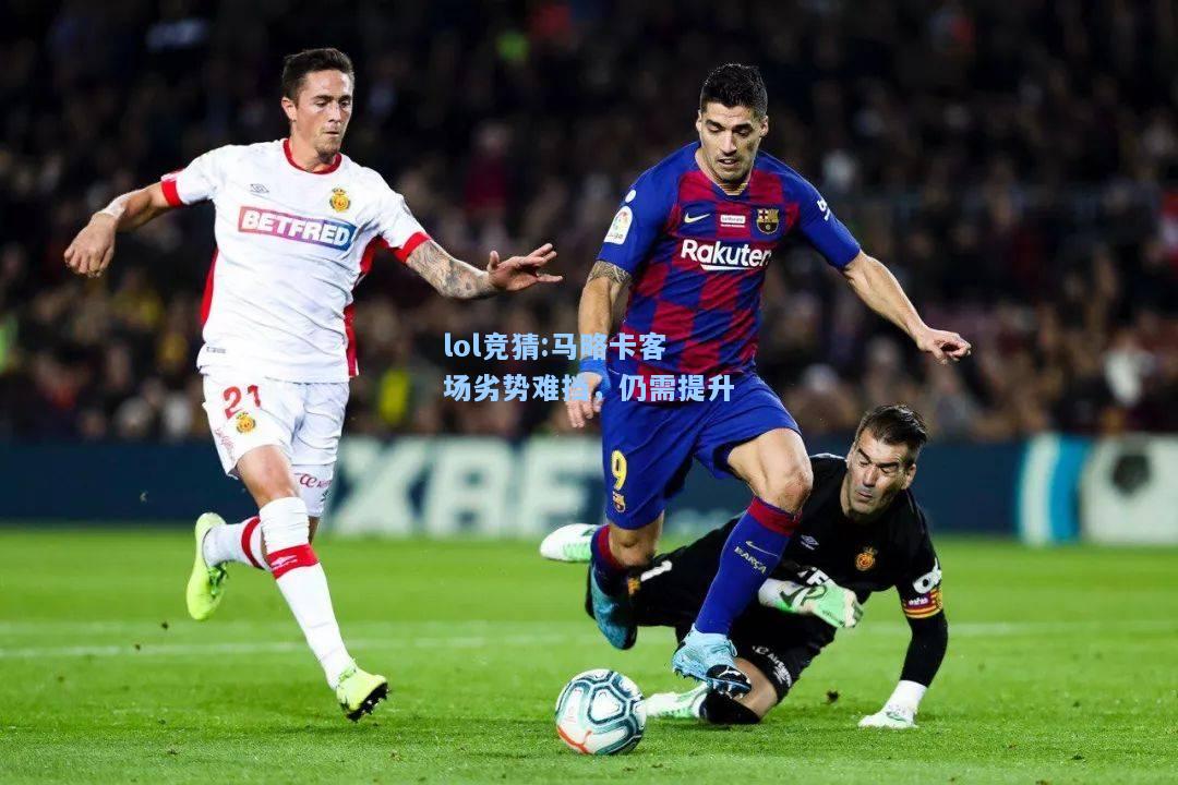 lol竞猜:马略卡客场劣势难挡，仍需提升