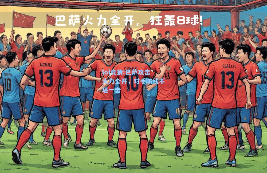 lol竞猜:巴萨攻击火力全开，对手防线不堪一击