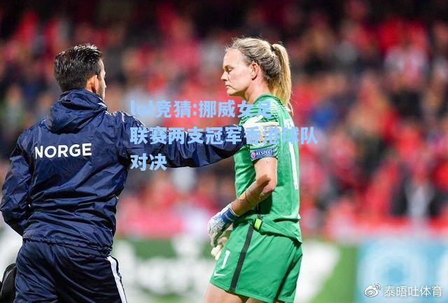 lol竞猜:挪威女足联赛两支冠军香港球队对决