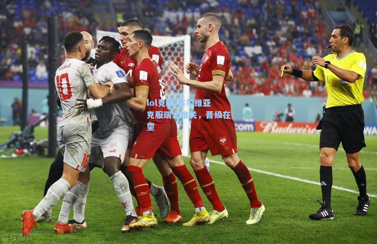 lol竞猜:塞尔维亚克服瑞士难关，晋级在望