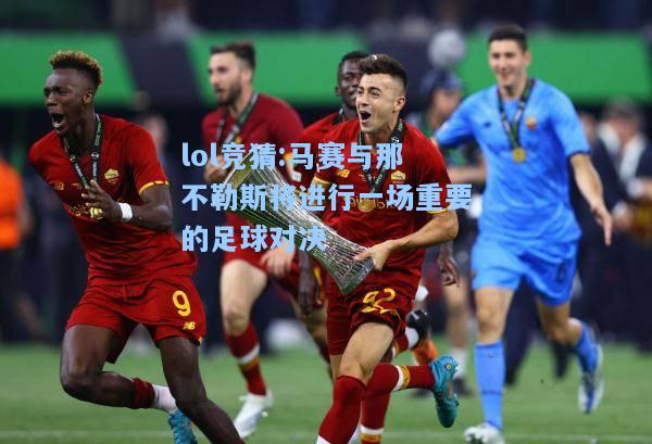 lol竞猜:马赛与那不勒斯将进行一场重要的足球对决