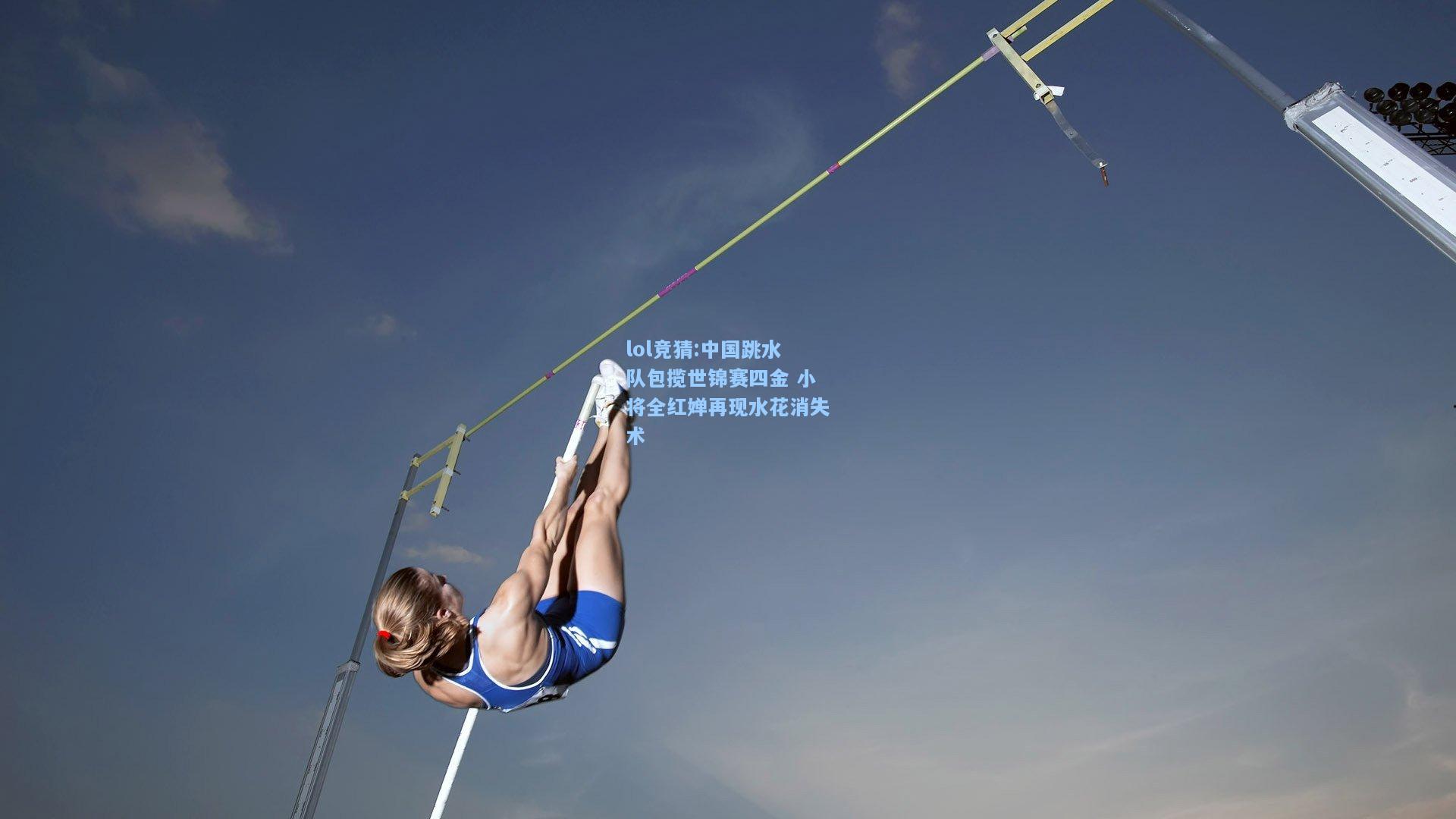 lol竞猜:中国跳水队包揽世锦赛四金 小将全红婵再现水花消失术