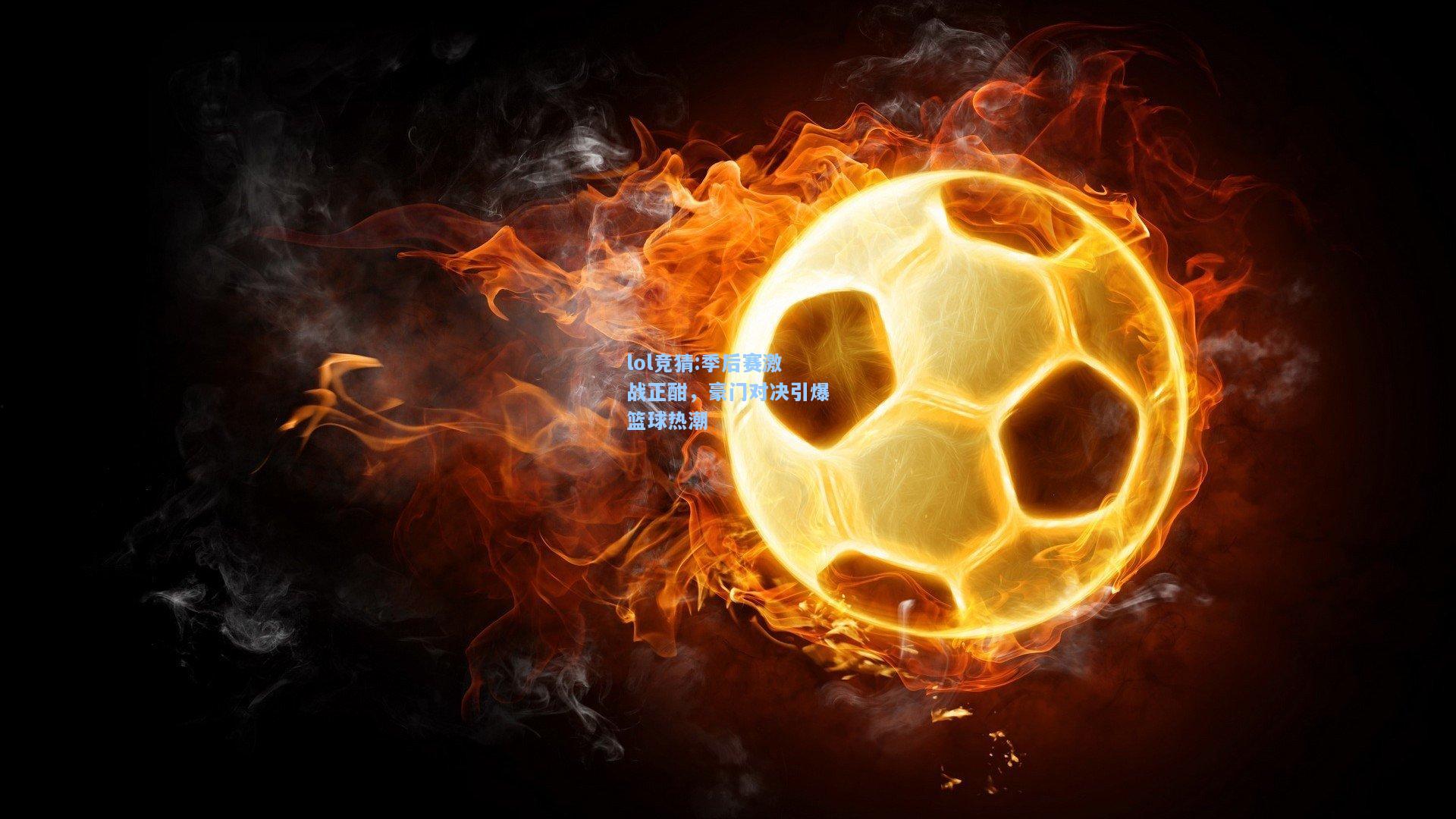lol竞猜:季后赛激战正酣，豪门对决引爆篮球热潮